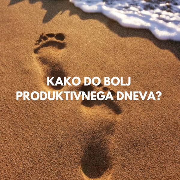 KAKO DO BOLJ PRODUKTIVNEGA DNEVA? 3 preprosti koraki